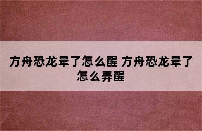 方舟恐龙晕了怎么醒 方舟恐龙晕了怎么弄醒